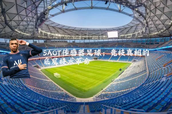 SAOT传感器足球：竞技真相的底层技术革命