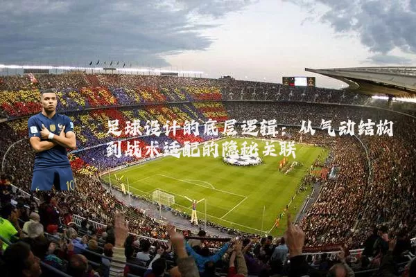 足球设计的底层逻辑：从气动结构到战术适配的隐秘关联