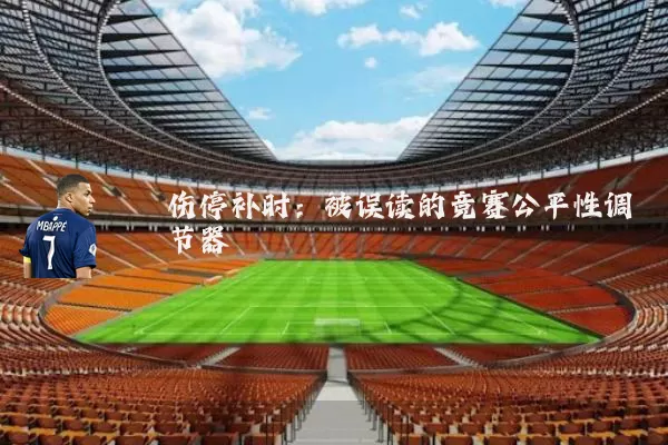 伤停补时：被误读的竞赛公平性调节器