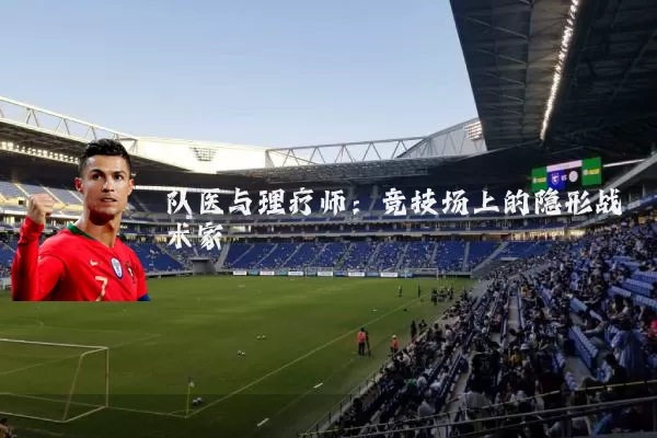 队医与理疗师:竞技场上的隐形战术家
